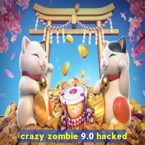 crazy zombie 9.0 hacked